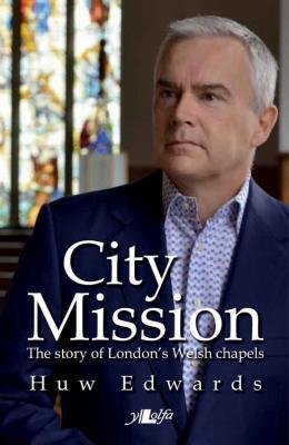 Llun o 'City Mission: The Story of London's Welsh Chapels (hb)' 
                              gan Huw Edwards